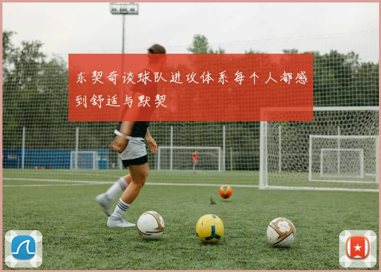 东契奇谈球队进攻体系每个人都感到舒适与默契